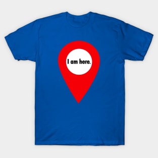 I am here. T-Shirt